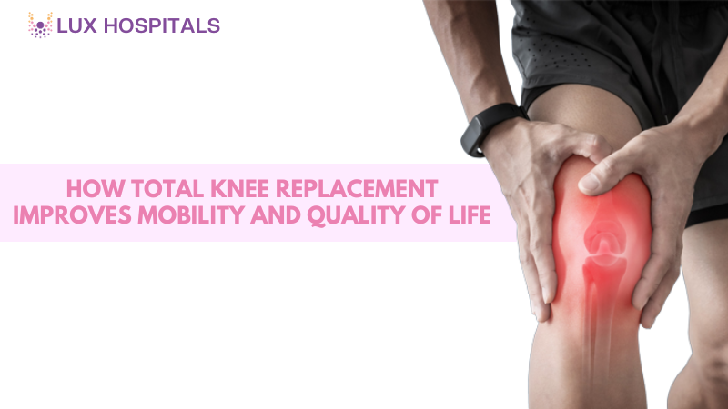 How Total Knee Replacement Improves Mobility and Quality of Life?